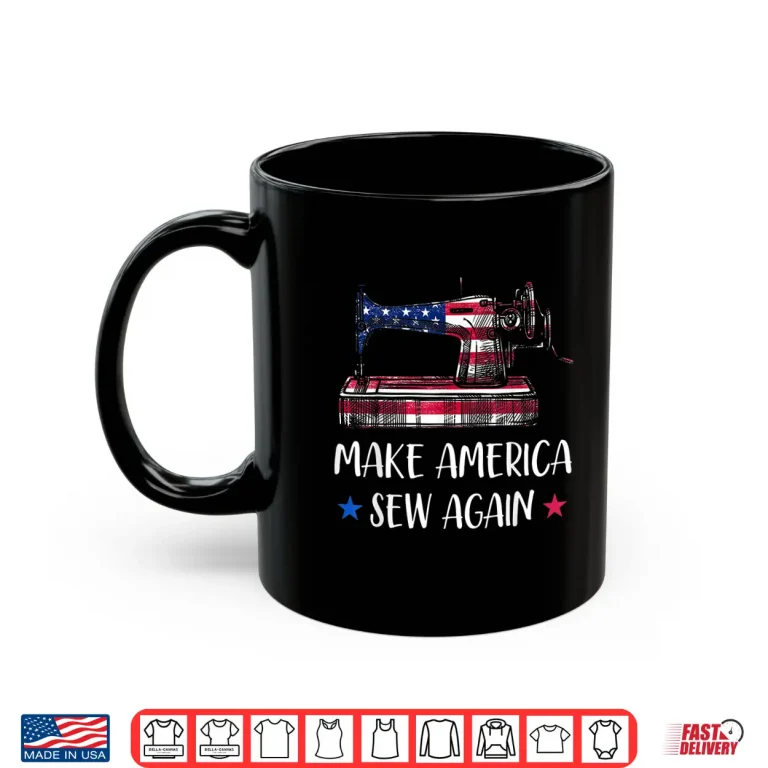 Mug Make America Sew Again USA Flag Quilter Sewing Machine Lover Shirt