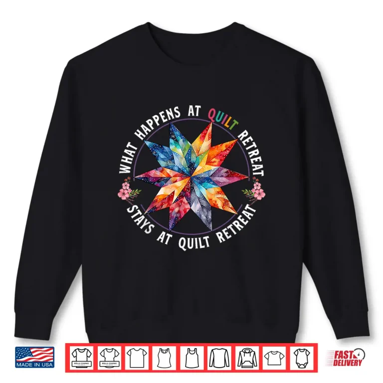 Sweatshirt What Happens At Quilt Retreat Quilting Sewing Quilter Humor Shirt