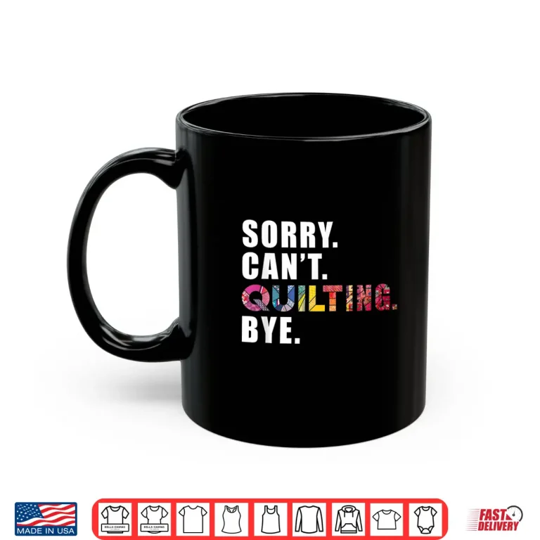 Mug Sorry Cant Quilting Bye Sewing Quilting Professional Humor Funny Shirt