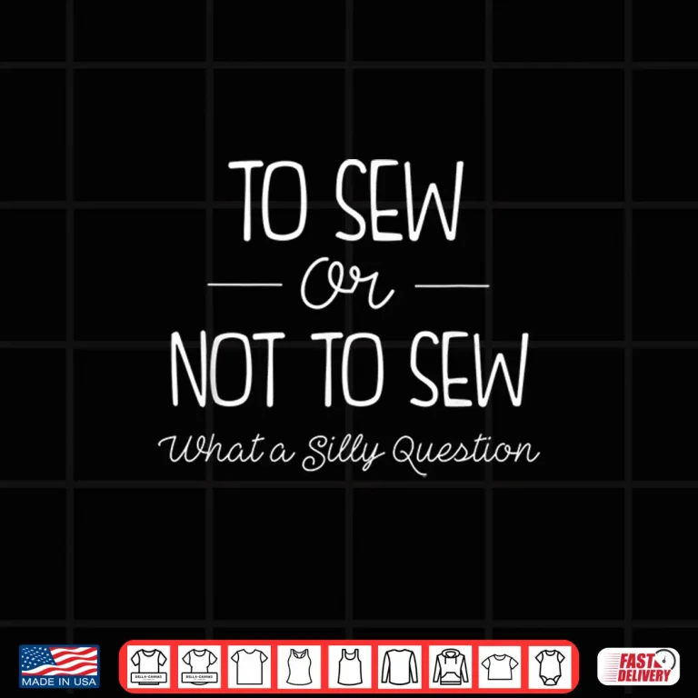 Design To Sew Or Not To Sew Sewing Professional Silly Question Humor Shirt