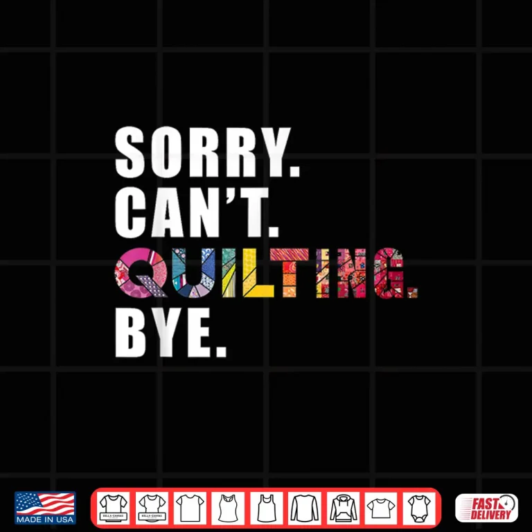 Design Sorry Cant Quilting Bye Sewing Quilting Professional Humor Funny Shirt