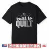 Built To Quilt Professional Quilter Sewing Modern Statement Shirt