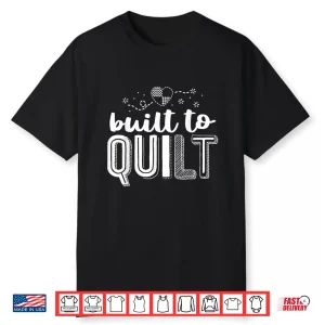Built To Quilt Professional Quilter Sewing Modern Statement Shirt