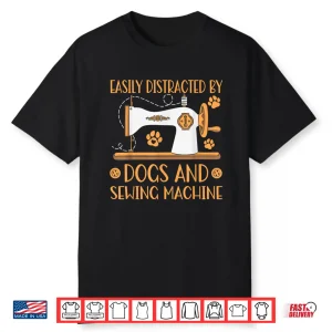 Easily Distracted By Dogs Sewer Quilting Sewing Machines Professional Shirt