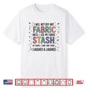 Fabric Stash Quote Quilting Sewing Lover Professional Humor Shirt