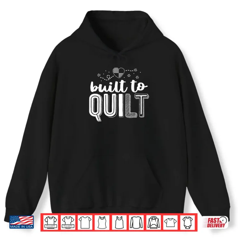 Hoodie Built To Quilt Professional Quilter Sewing Modern Statement Shirt