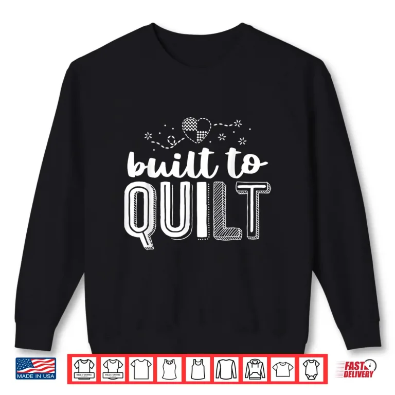 Sweatshirt Built To Quilt Professional Quilter Sewing Modern Statement Shirt