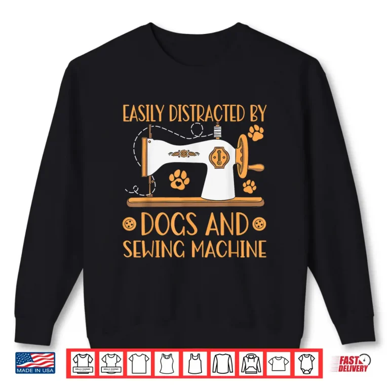 Sweatshirt Easily Distracted By Dogs Sewer Quilting Sewing Machines Professional Shirt
