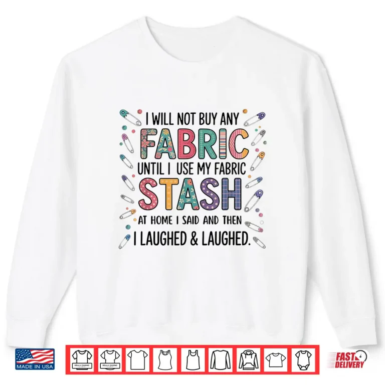 Sweatshirt Fabric Stash Quote Quilting Sewing Lover Professional Humor Shirt