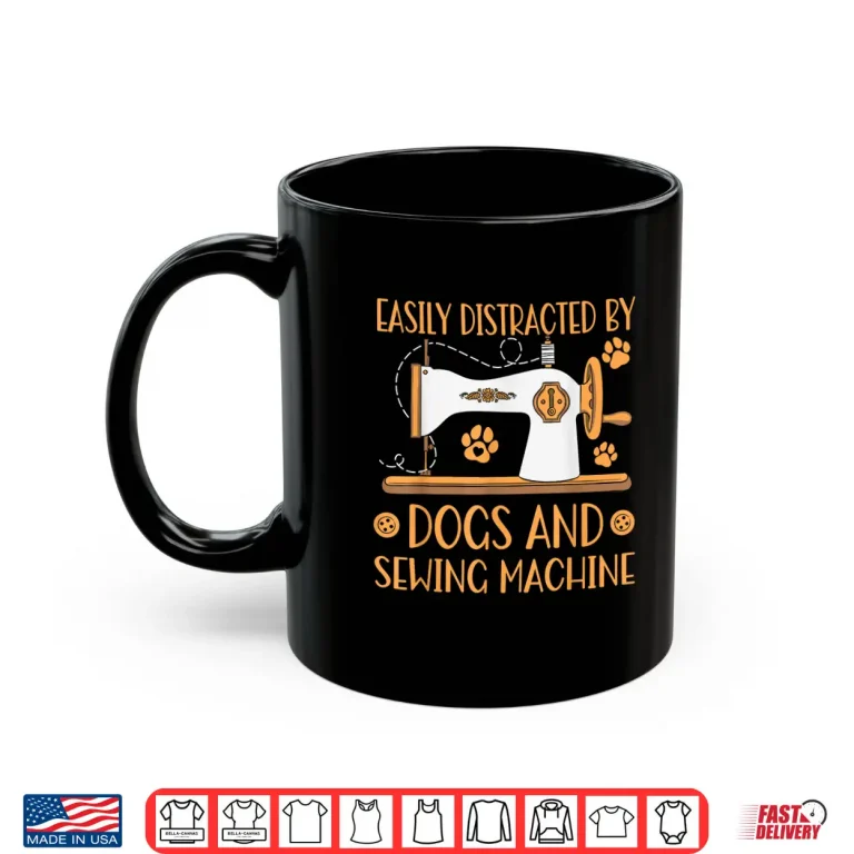 Mug Easily Distracted By Dogs Sewer Quilting Sewing Machines Professional Shirt