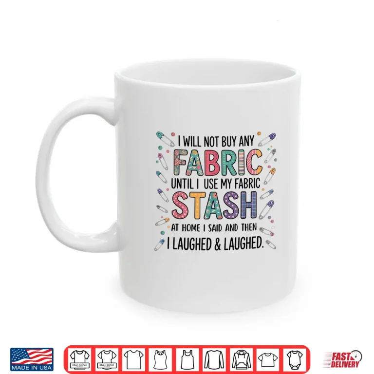 Mug Fabric Stash Quote Quilting Sewing Lover Professional Humor Shirt