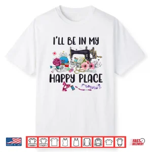 Happy Place Flower Sewing Machine Quilting Professional Modern Shirt