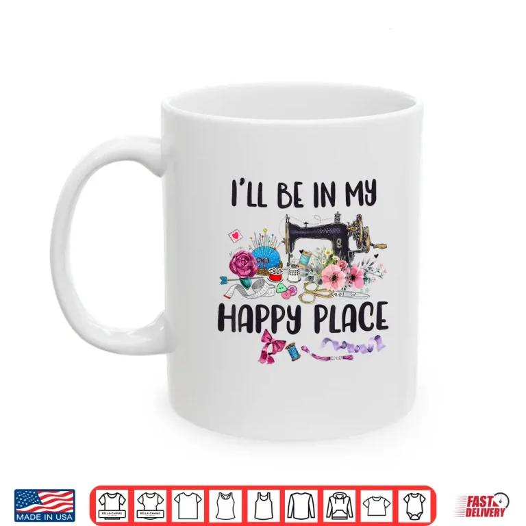 Mug Happy Place Flower Sewing Machine Quilting Professional Modern Shirt