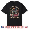 If Im Not Reading Im Quilting Quilter Professional Humor Funny Shirt