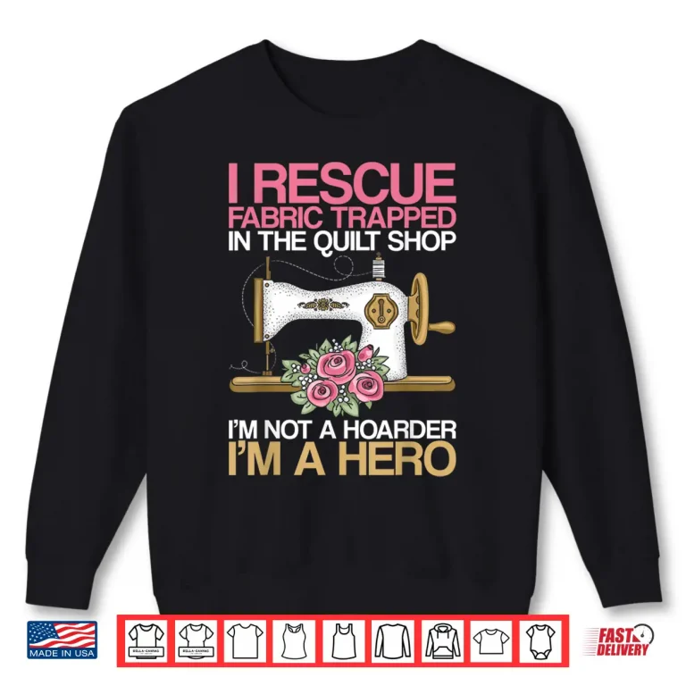 Sweatshirt I Rescue Fabric Trapped In Shop Seamstress Sewing Professional Shirt