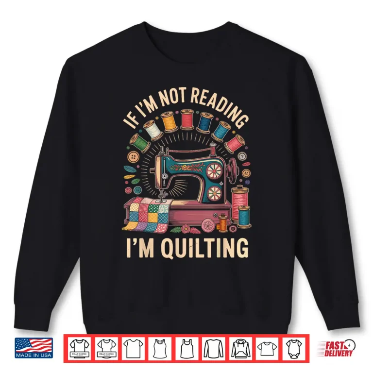 Sweatshirt If Im Not Reading Im Quilting Quilter Professional Humor Funny Shirt