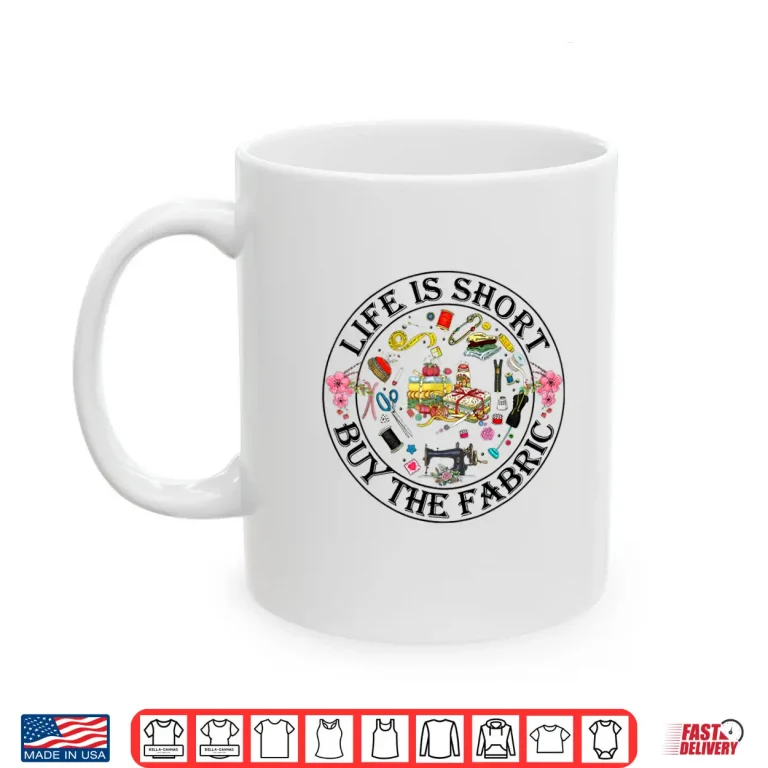 Mug Life Is Short Buy The Fabric Sewing Machine Floral Graphic Shirt