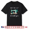 May The One Fourth Be With You Funny Sew Love Sewing Sewer Shirt