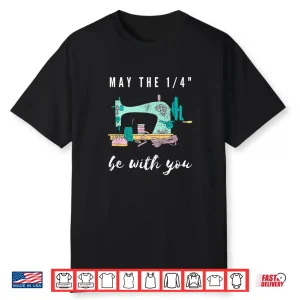 May The One Fourth Be With You Funny Sew Love Sewing Sewer Shirt