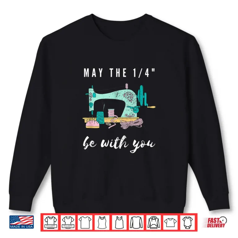 Sweatshirt May The One Fourth Be With You Funny Sew Love Sewing Sewer Shirt