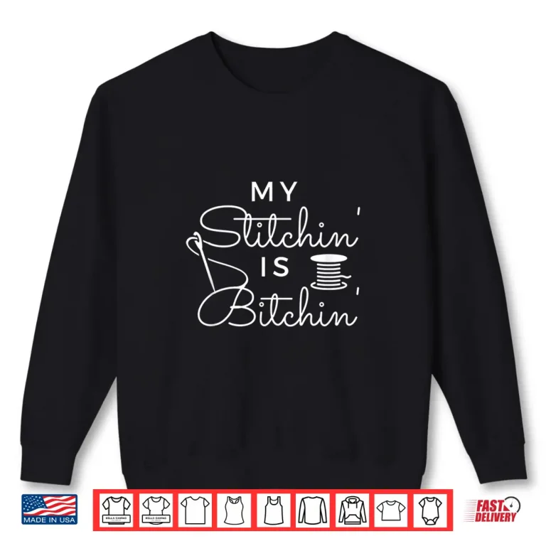 Sweatshirt My Stitchin Is Bitcin Sassy Sewing Leatherworker Professional Humor Shirt