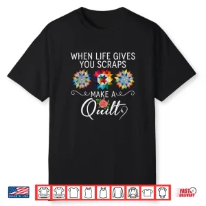 When Life Gives You Scraps Quilting Quilter Sewer Sewing Humor Shirt
