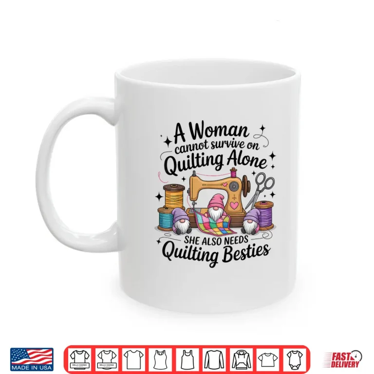 Mug Besties Gnomes Design A Woman Cannot Survive On Quilting Shirt