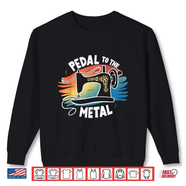 Sweatshirt Craft Lover Identity Pedal To The Metal Sewing Machine Quilting Shirt