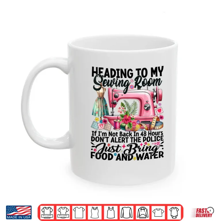 Mug Heading To My Sewing Room Cute Quilting Quilter Sewer Sewing Shirt