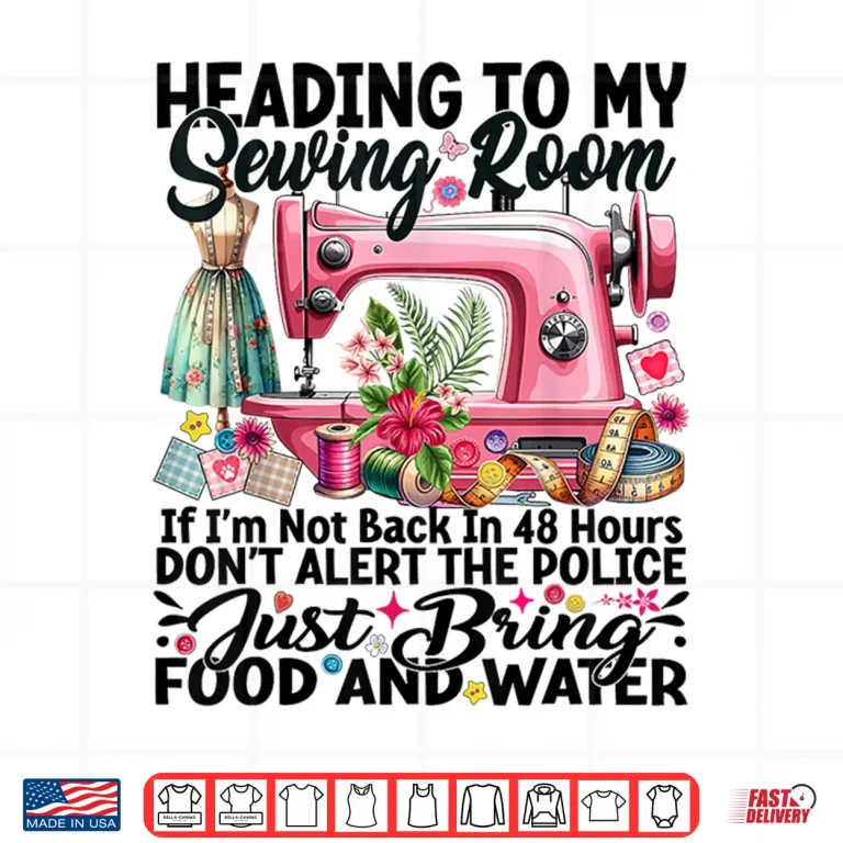 Design Heading To My Sewing Room Cute Quilting Quilter Sewer Sewing Shirt