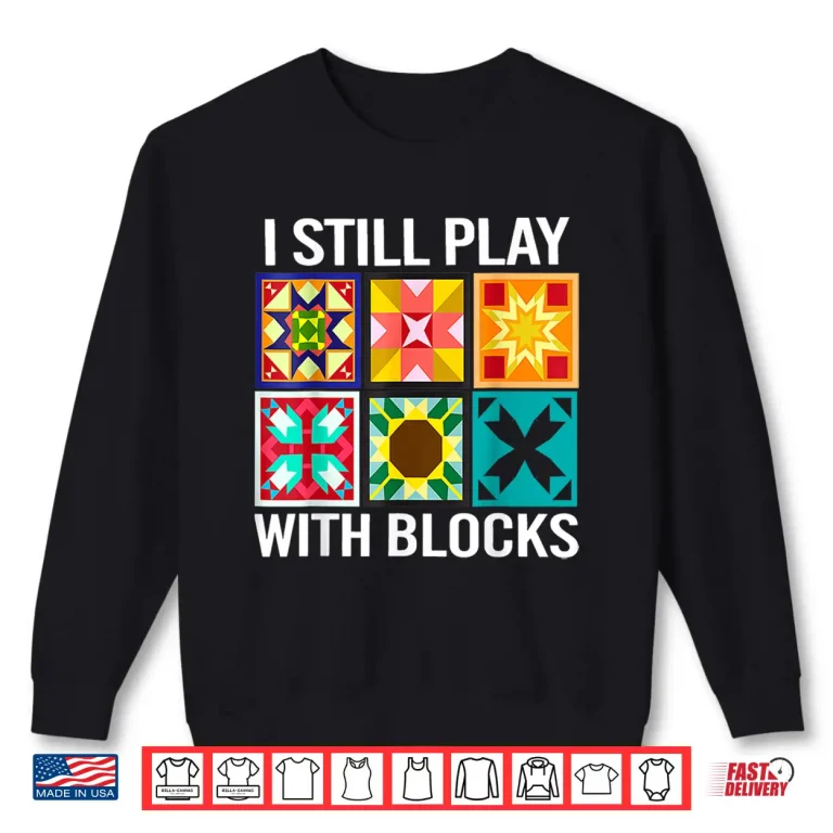 Sweatshirt I Still Play With Blocks Funny Quilting Sewing Sewer Humor Shirt