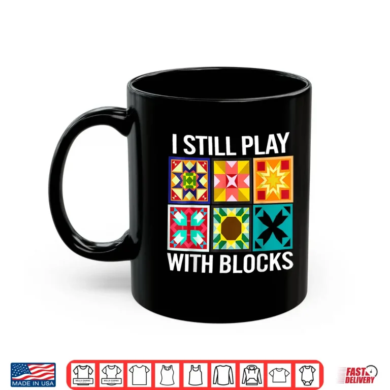 Mug I Still Play With Blocks Funny Quilting Sewing Sewer Humor Shirt