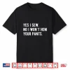 No I Wont Hem Your Pants Yes I Sew Professional Humor Shirt