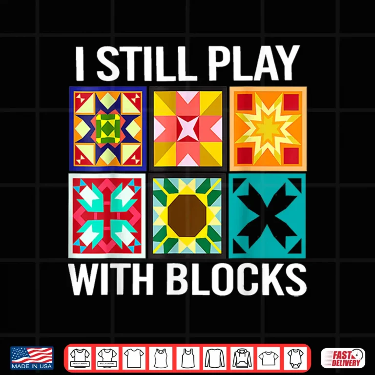 Design I Still Play With Blocks Funny Quilting Sewing Sewer Humor Shirt