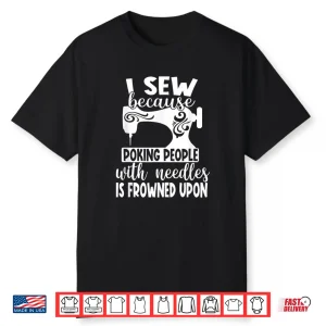 Poking People With Needles Is Frowned Upon I Sew Humor Shirt