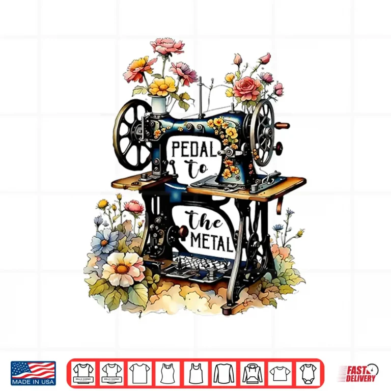 Design Pedal To The Metal Funny Quilting Sewing Machine Professional Shirt