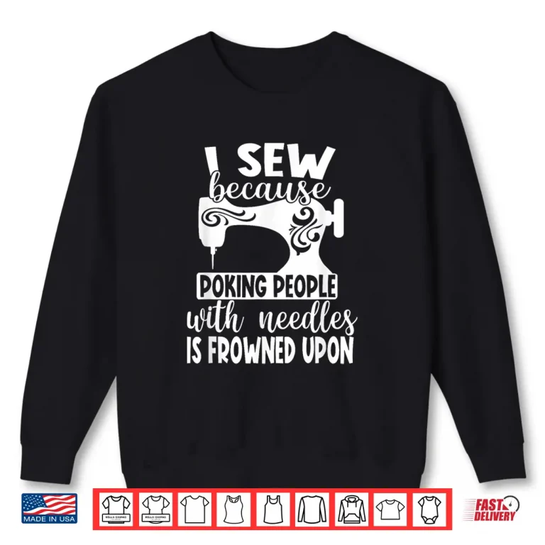 Sweatshirt Poking People With Needles Is Frowned Upon I Sew Humor Shirt