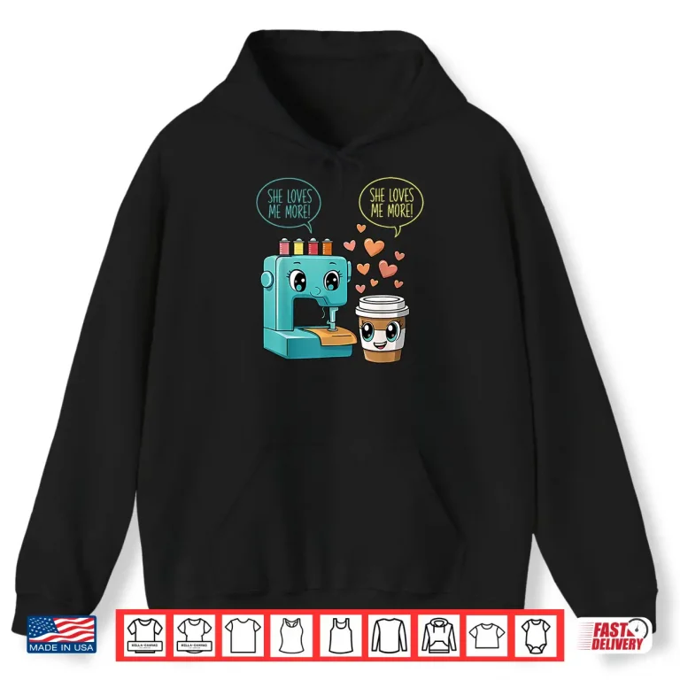Hoodie Professional Aesthetic She Loves Me More Sewing Machine Graphic Shirt