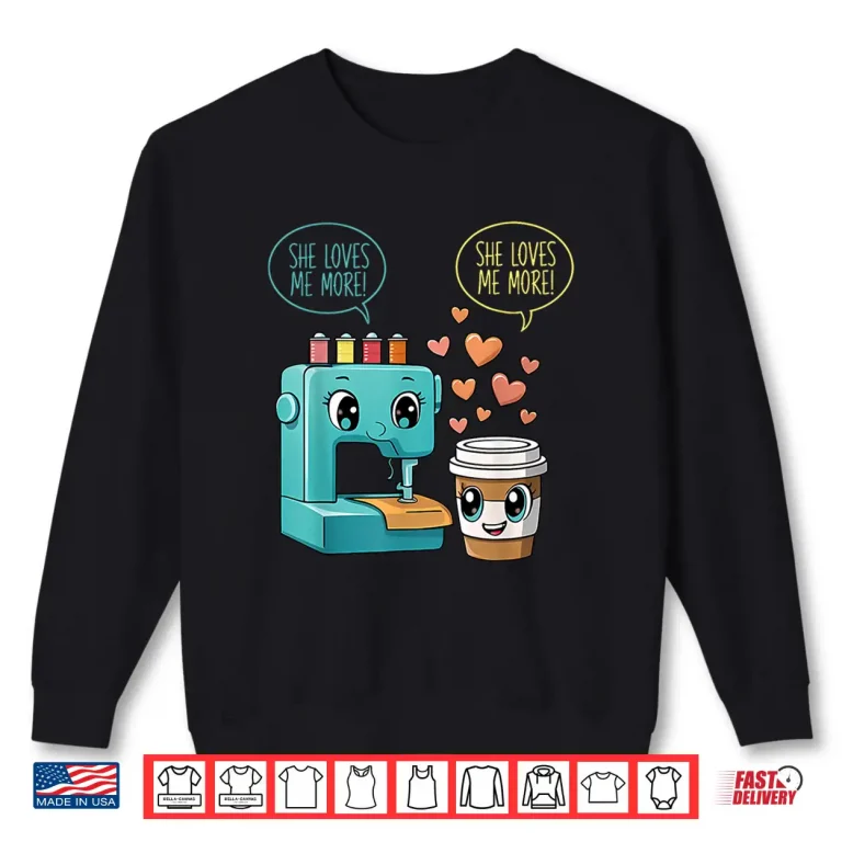 Sweatshirt Professional Aesthetic She Loves Me More Sewing Machine Graphic Shirt