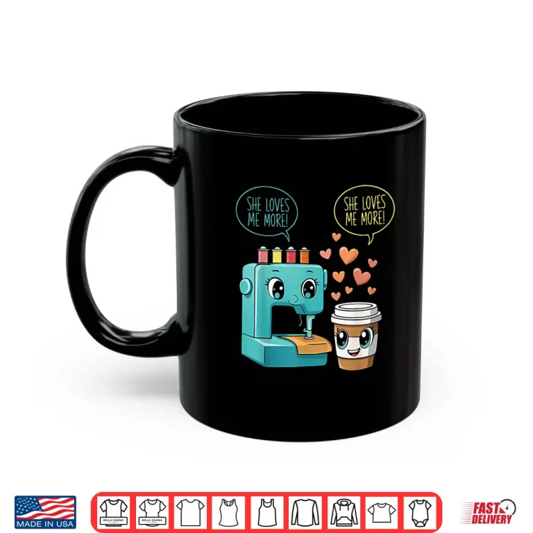 Mug Professional Aesthetic She Loves Me More Sewing Machine Graphic Shirt
