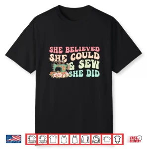 She Believed She Could And Sew She Did Sewing Quote Shirt
