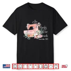 She Works Willingly With Her Hands Proverbs Thirty One Thirteen Sewing Shirt
