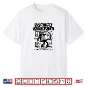 Stitching Hobby Serial Quilter Professional Funny Quilting Pun Shirt