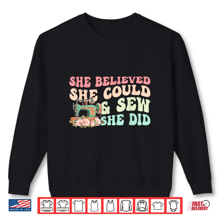 Sweatshirt She Believed She Could And Sew She Did Sewing Quote Shirt