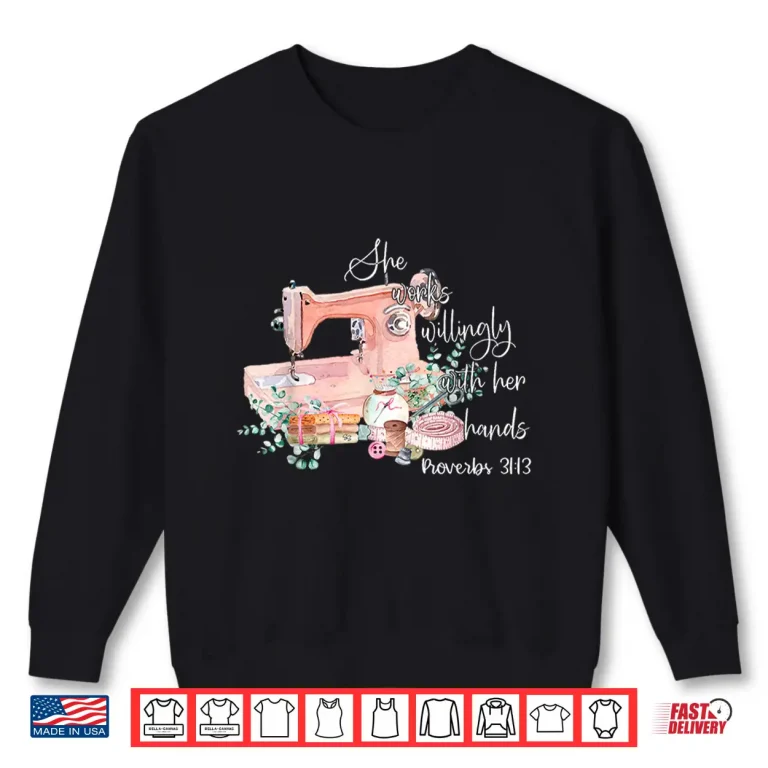Sweatshirt She Works Willingly With Her Hands Proverbs Thirty One Thirteen Sewing Shirt