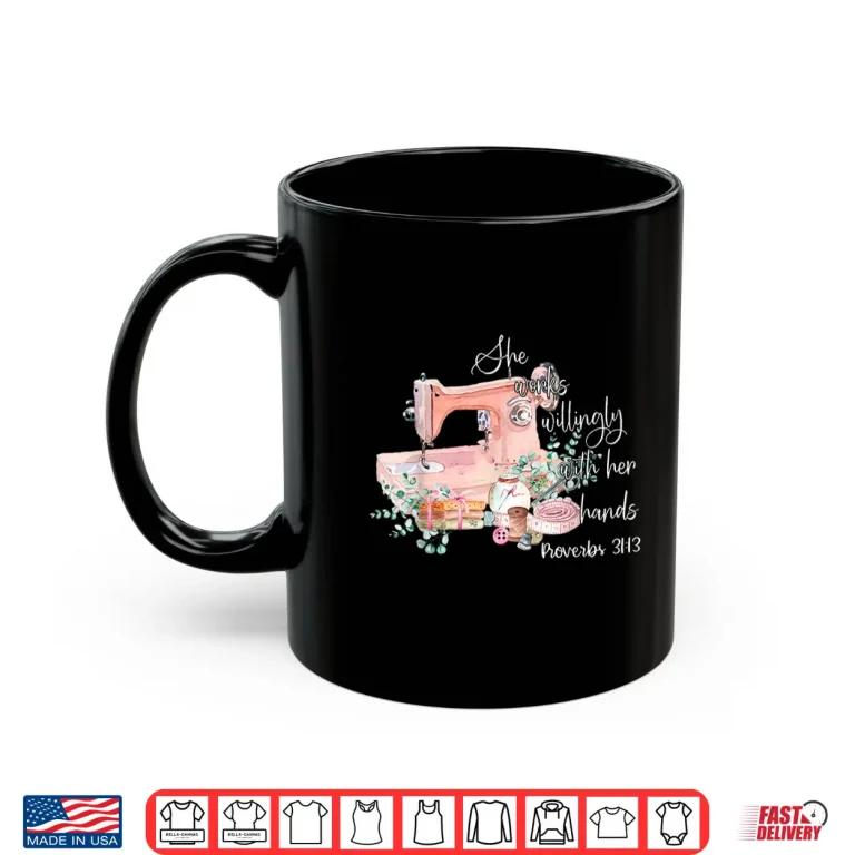 Mug She Works Willingly With Her Hands Proverbs Thirty One Thirteen Sewing Shirt