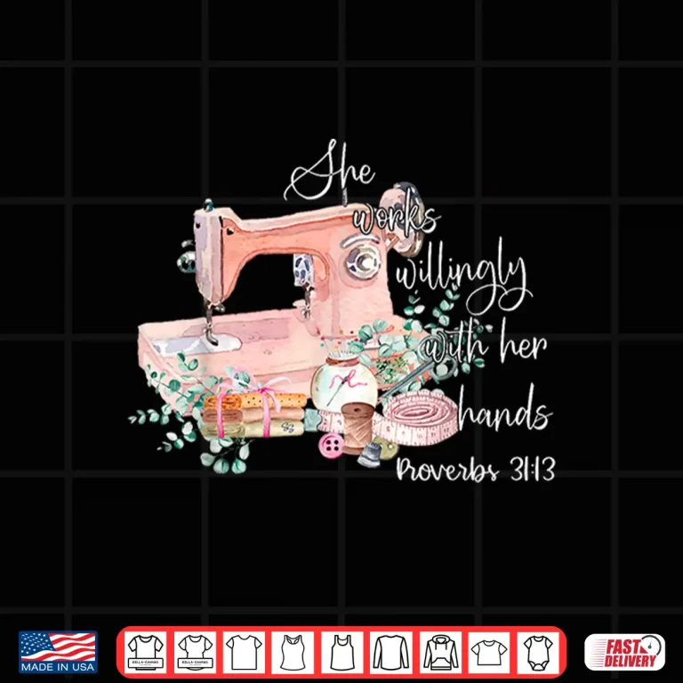 Design She Works Willingly With Her Hands Proverbs Thirty One Thirteen Sewing Shirt