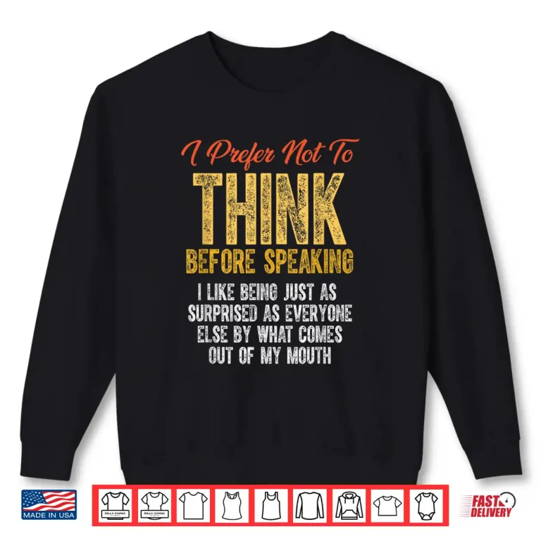 Sweatshirt Funny Sarcastic Saying I Prefer Not to Think Before Speaking Shirt