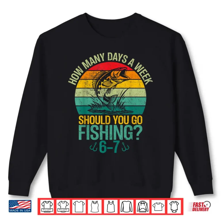 Sweatshirt How Many Days A Week Should You Go Fishing 6 7 Boys Fishing Shirt