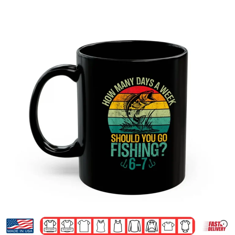Mug How Many Days A Week Should You Go Fishing 6 7 Boys Fishing Shirt